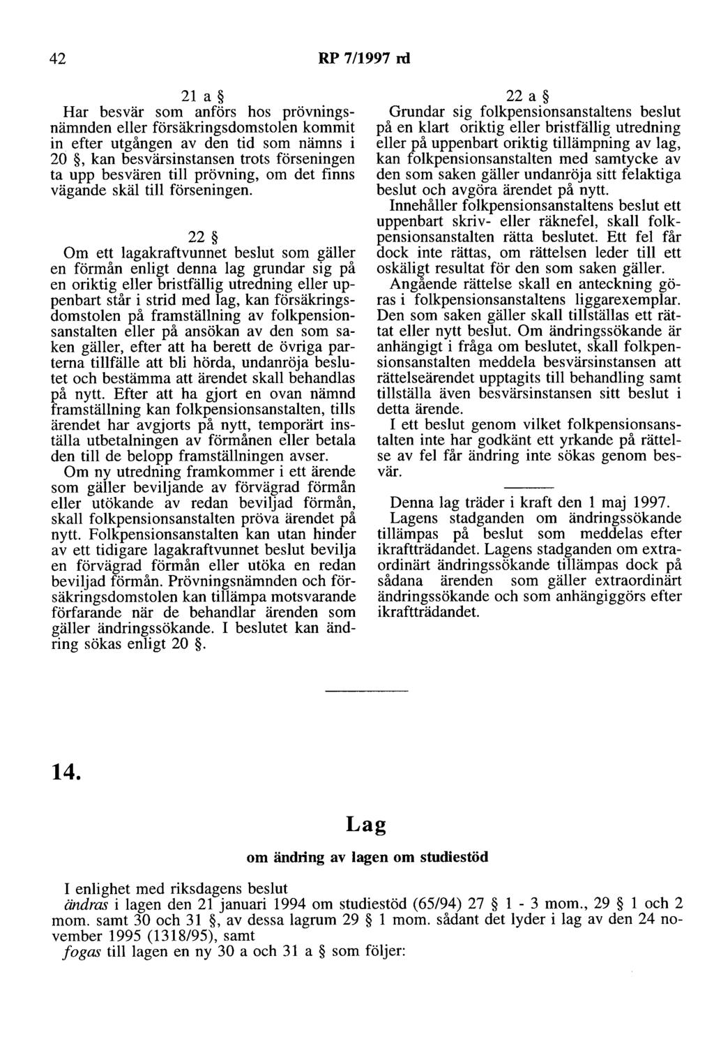 42 RP 7/1997 rd 21 a Har besvär som anförs hos prövningsnämnden eller försäkringsdomstolen kommit in efter utgången av den tid som nämns i 20, kan besvärsinstansen trots förseningen ta upp besvären