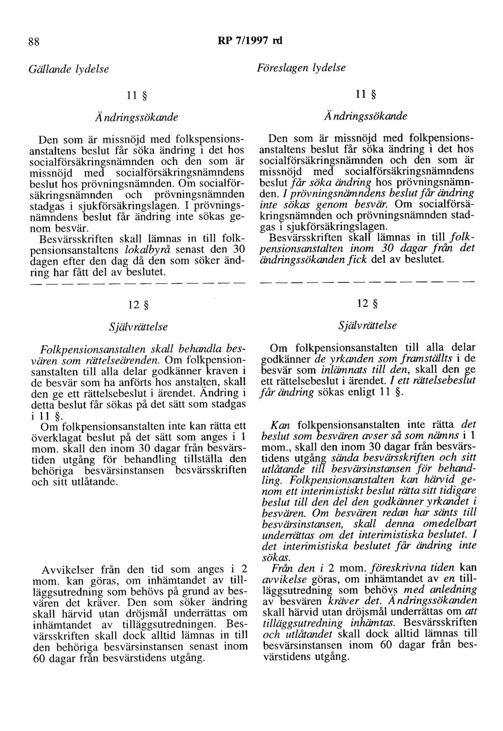88 RP 7/1997 rd 11 Ändringssökande Den som är missnöjd med folkspensionsanstaltens beslut får söka ändring i det hos socialförsäkringsnämnden och den som är missnöjd med socialförsäkringsnämndens