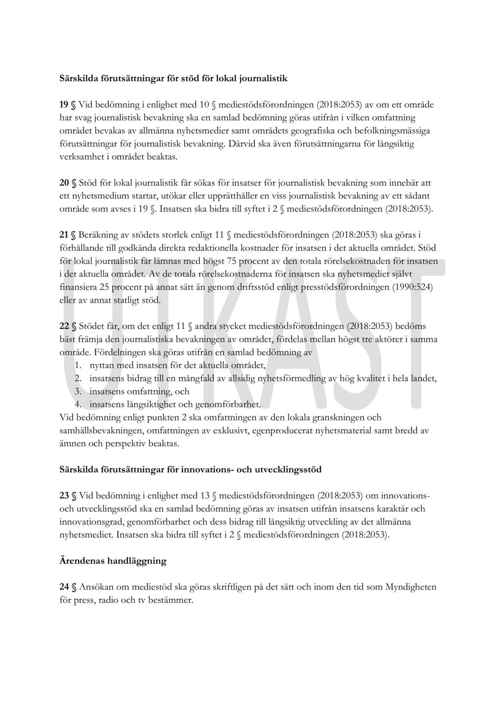 S ärskilda förutsättningar för s töd för lokal journali stik 19 Vid bedömning i enlighet med 10 mediestödsförordningen (2018: 2053 ) av om ett område har svag journalisti s k bevakning ska en samlad