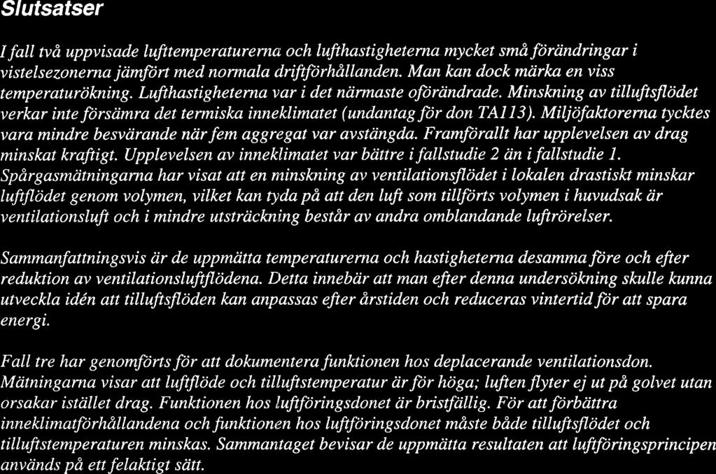 Slutsatser I fall två uppvisade lufttemperaturerna och lufthastigheterna mycket små förändringar i vistelsezonerna jämfört med normala driftförhållanden. Man kan dock märka en viss temperaturökning.