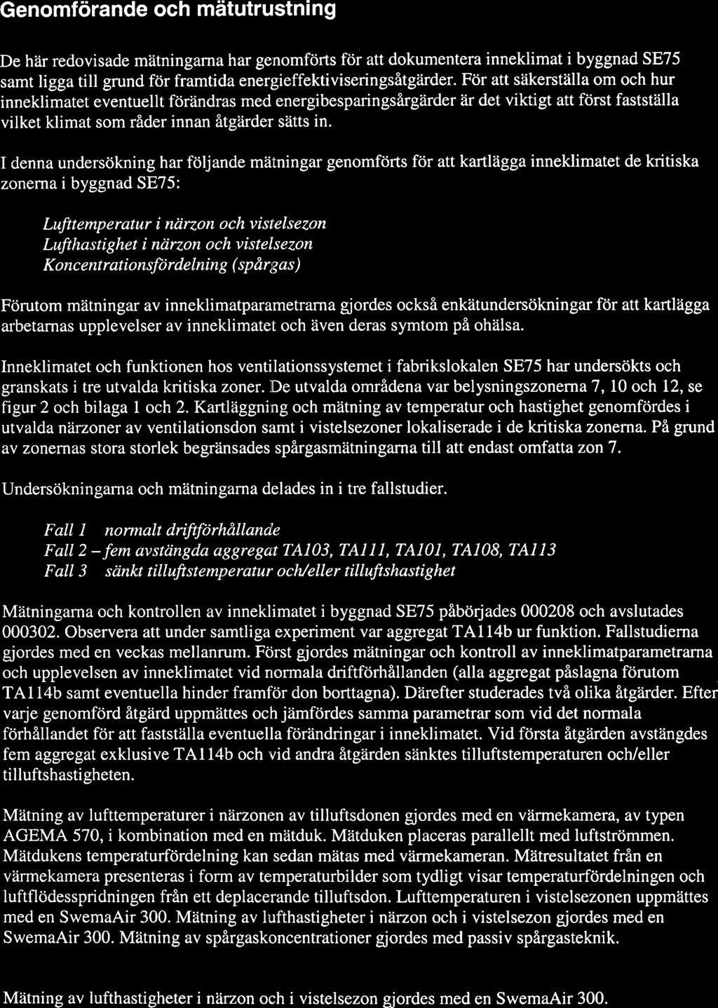 Genomförande och mätutrustning De här redovisade mätningarna har genomförts för att dokumentera inneklimat i byggnad SE75 samt ligga till grund för framtida energieffektiviseringsåtgärder.