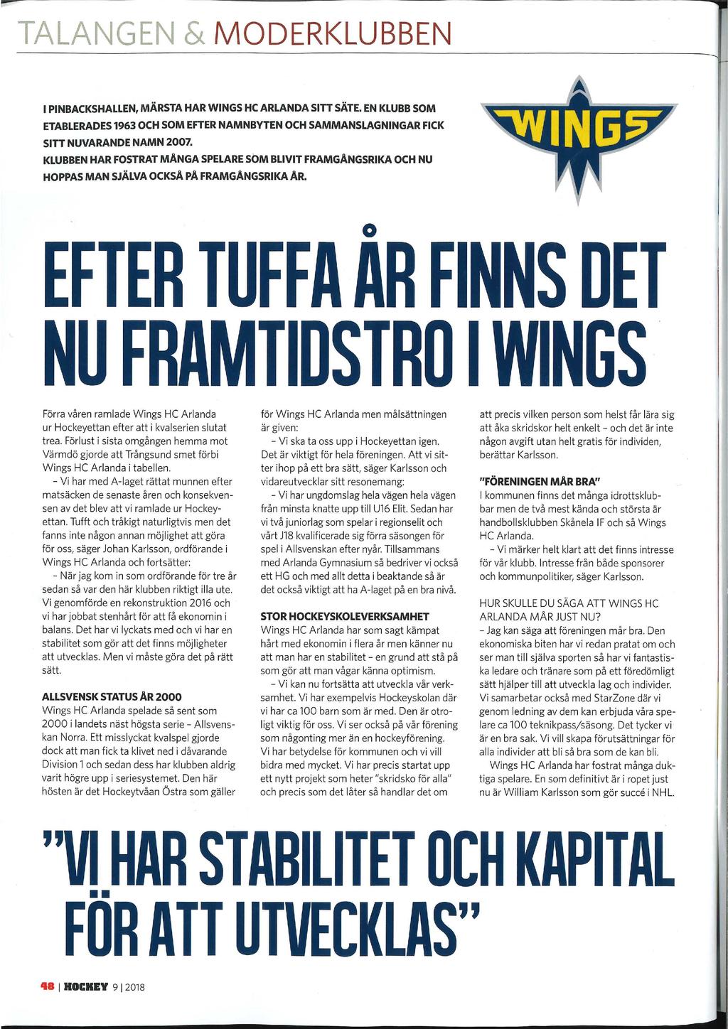 MODERKLUBBEN I PINBACKSHALLEN, MÄRSTA HAR WINGS HC ARLANDA SITT SÄTE. EN KLUBB SOM ETABLERADES 1963 OCH SOM EFTER NAMNBYTEN OCH SAMMANSLAGNINGAR FICK SITT NUVARANDE NAMN 2007.