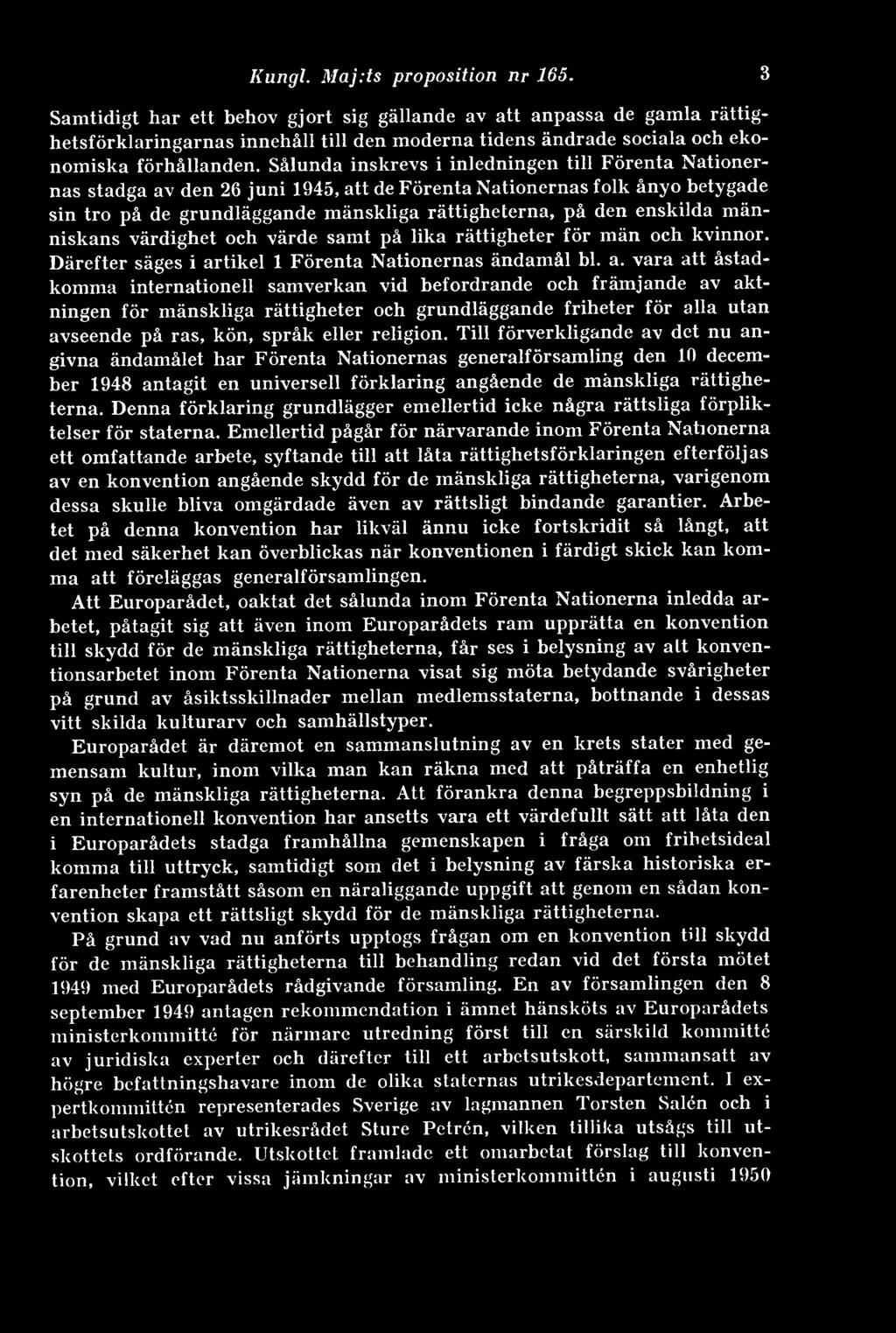 Sålunda inskrevs i inledningen till Förenta Nationernas stadga av den 26 juni 1945, att de Förenta Nationernas folk ånyo betygade sin tro på de grundläggande mänskliga rättigheterna, på den enskilda