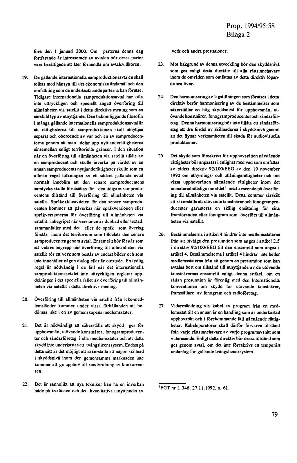 Prop. 1994/95:58 Bilaga 2 före den 1 januari 2000. Om parterna denna dag fortfarande är intn:uerade av avtalen bör dessa parter vara beräuigade au!ter förhandla om avtalsvillkoren. 19. De gällande internationella samproduktionsavtalen skall tolkas med hänsyn till det ekonomiska ändamål och den omfauning som de undertecknande parterna kan förutse.