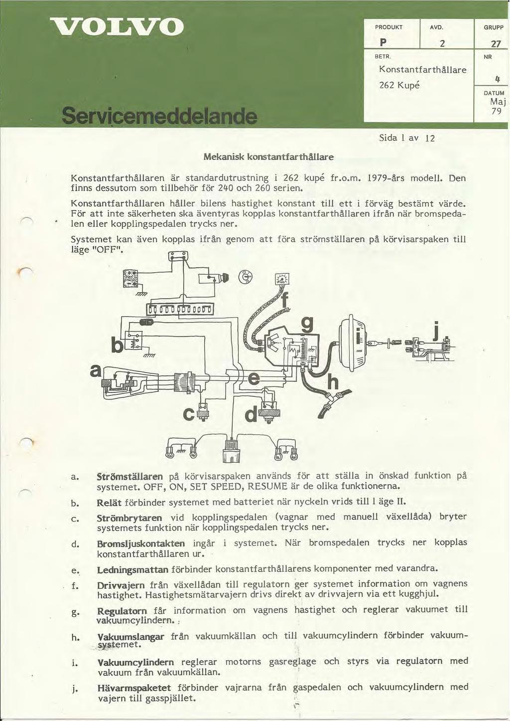 GRUPP p 2 BETR. Konstantfarthållare 262 Kupe NR 4 DATUM Maj 79 Sida I av 12 Mekanisk konstantfarthållare Konstantfarthållaren är standardutrustning i 262 kupe fr.o.m. 1979-års modell.