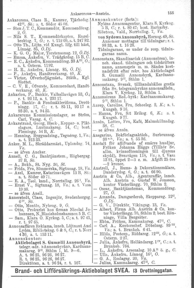 Ankarcrona-Anstrin. 155 Ankarcrona, Claes R., Kamrer, Tjärhofsg. Annonskontor (forts.): 4211, ss; a. t, Söder 4508, Nylöns Annonsazentur, Klara S. Kyrkog. - Sten J. T. C., Kommendör, Kommendörsg.