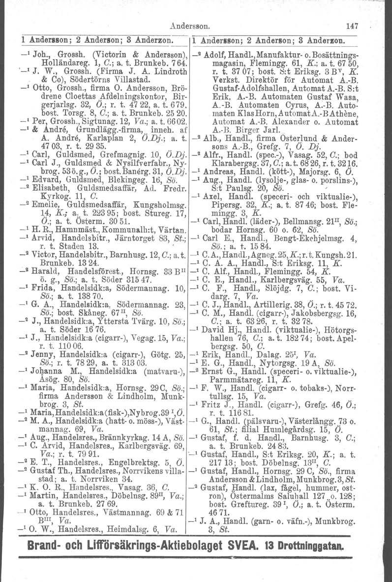 Andersson. 147 1 Anderuon; 2 Anderson j 3 Anderzon. 1 Andersson; 2 Anderson; 3 AnderJlon. _I Joh., Grossh. (Victoria & Andersson), _2 Adolf, Handl., Manufaktur- o. Bosättnings- Holländareg. 1, C.; a.