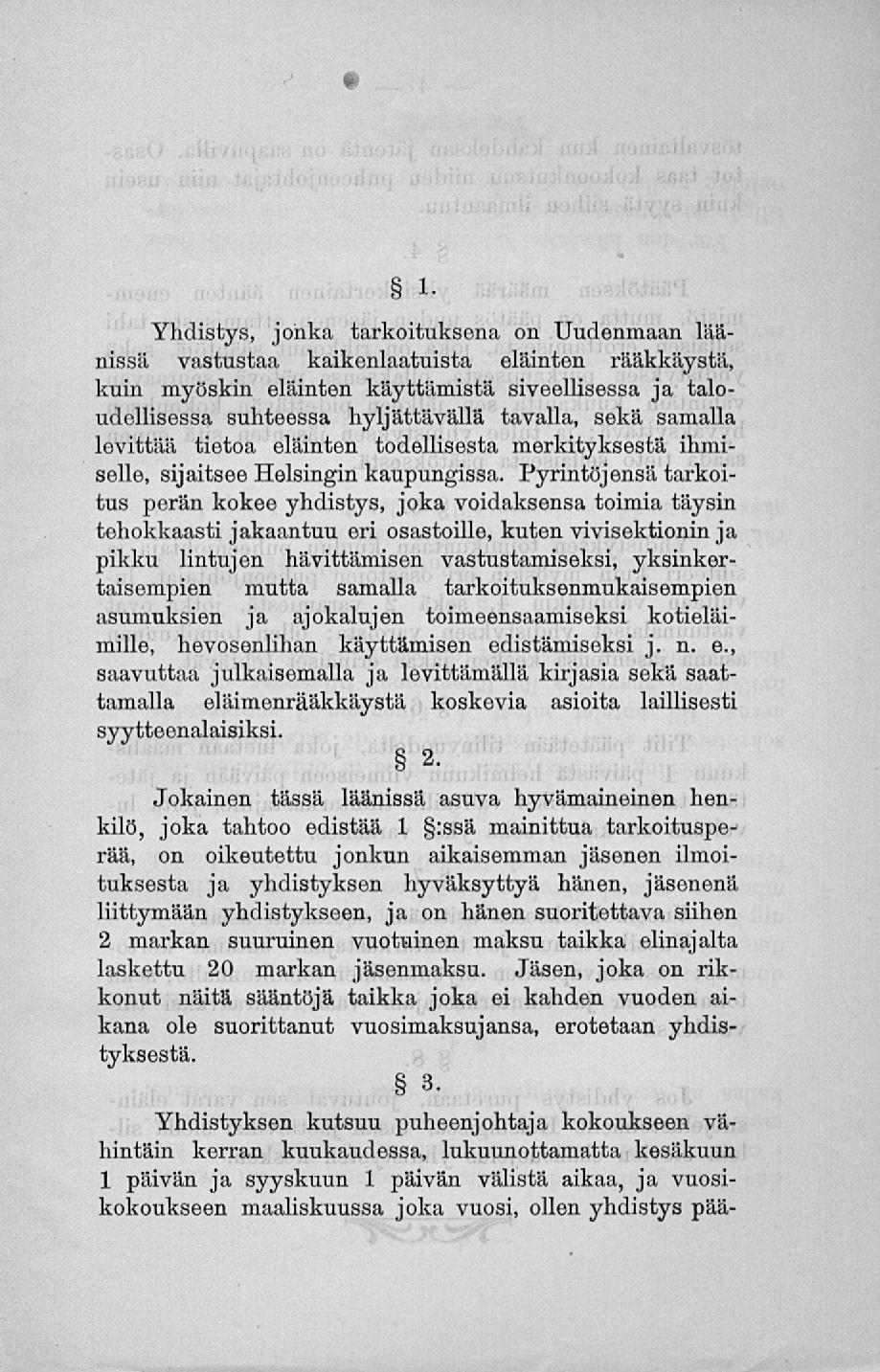 Yhdistys, jonka tarkoituksena on Uudenmaan läänissä vastustaa kaikenlaatuista eläinten rääkkäystä, kuin myöskin eläinten käyttämistä siveellisessä ja taloudellisessa suhteessa hyljättävällä tavalla,