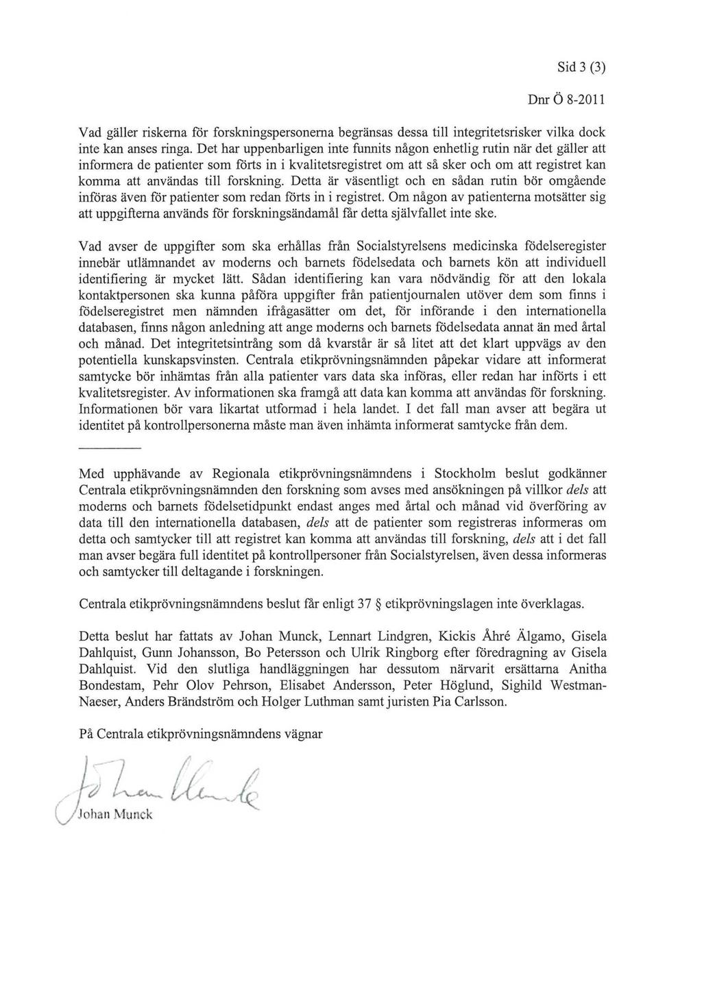 Sid3t^ DnrÖ^Oll Vad gäller riskerna för forskningspersonema begränsas dessa till integritetsrisker vilka dock inte kan anses ringa.