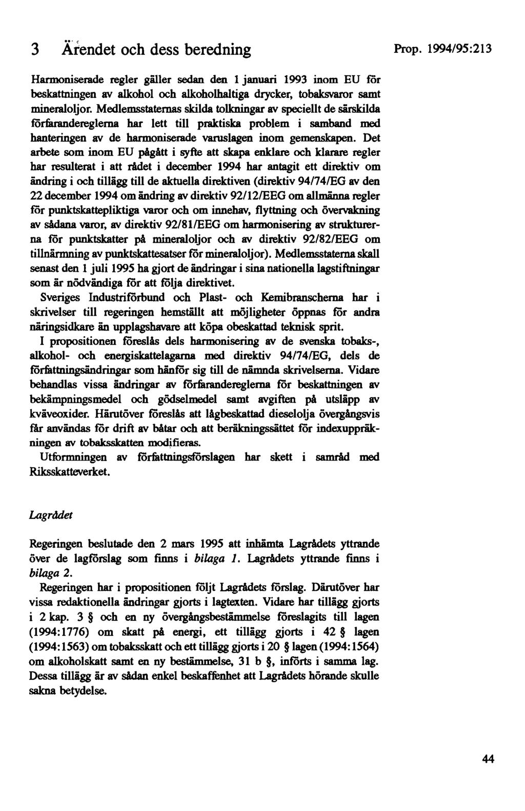 3 Ärendet och dess beredning Harmoniserade regler gäller sedan den 1 januari 1993 inom EU för beskattningen av alkohol och alkoholhaltiga drycker, tobaksvaror samt mineraloljor.