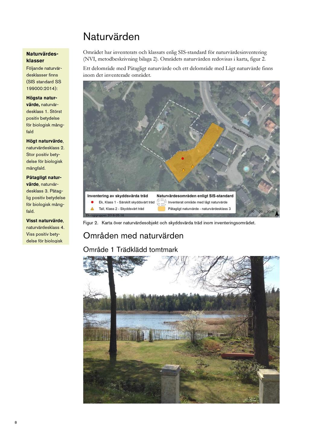Naturvärden Naturvärde s- klasser Följand e naturvä r- d esklasser finns (SIS standard SS 199000:2014 ): Området har inventerats och klassats enlig SIS - standard för naturvärdesinventering (NVI,