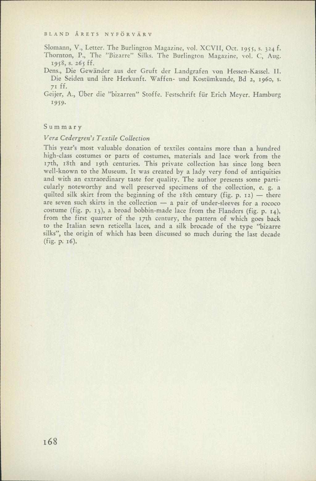 Slomann, V., Letter. The Burlington Magazine, vol. XCVII, Oct. 195s, s. 324 f. Thornton, P., The Bizarre Silks. The Burlington Magazine, vol. C, Aug. 1958, s. 265 ff. Dens.
