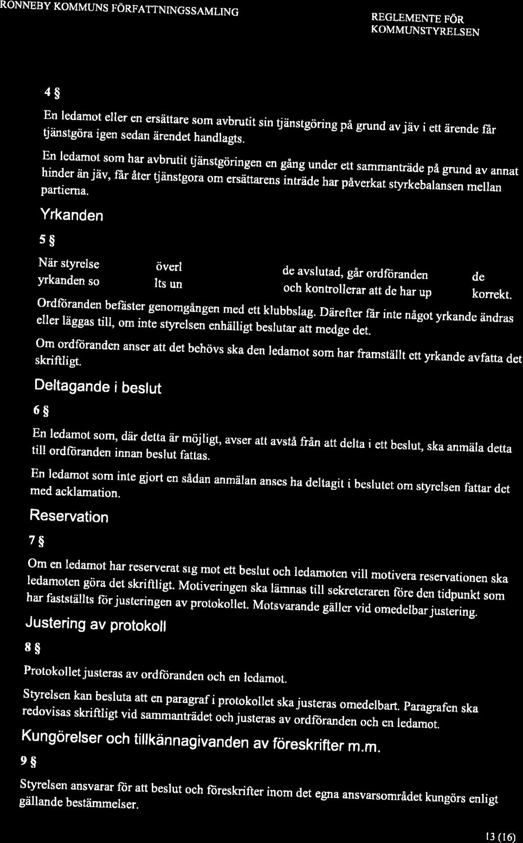 RONNEBY KOMM{INS FÖRFATTNINGSSAMLING REGLEMENTE FÖR KOMMUNSTYRELSEN 4$ En ledamot eller en ersättare som avbrutit sin tjänstgöring på grund avjäv i ett ärende liir tjänstgöra igen sedan ärendet