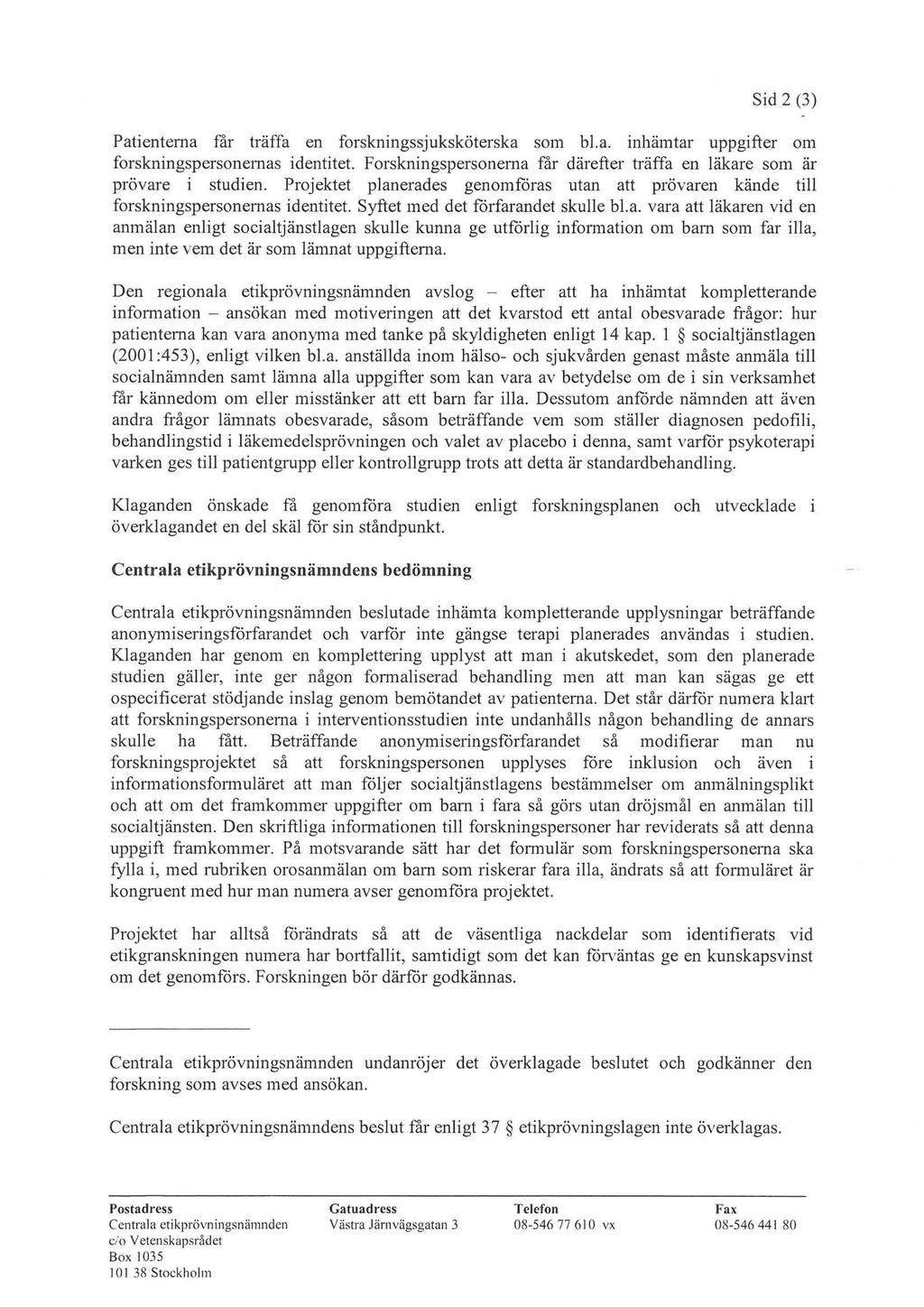 Sid2(3) Patienterna får träffa en forskningens som bl.a. inhämtar uppgifter om forskningspersonemas identitet. Forskningspersonema får därefter träffa en läkare som är prövare i studien.