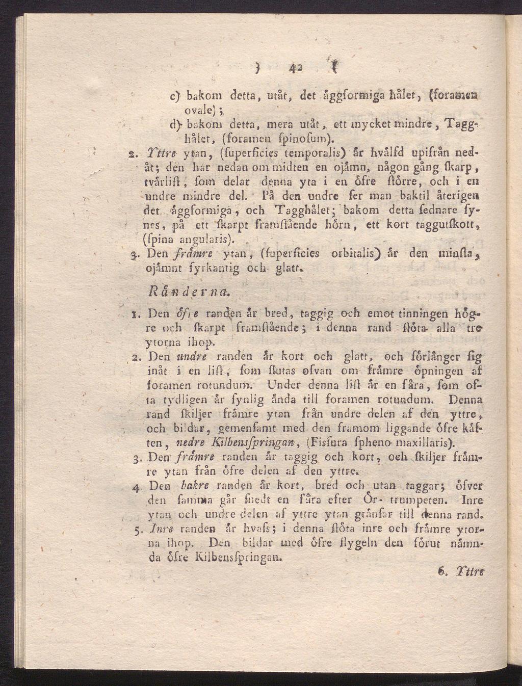) 42 t c) bakom detta, utåt, det åggfcrmiga hålet, (foramen ovale) v d)-bakom detta, mera utåt, ett mycket mindre, Tagg* hålet, (foramen fpinofum). 2.