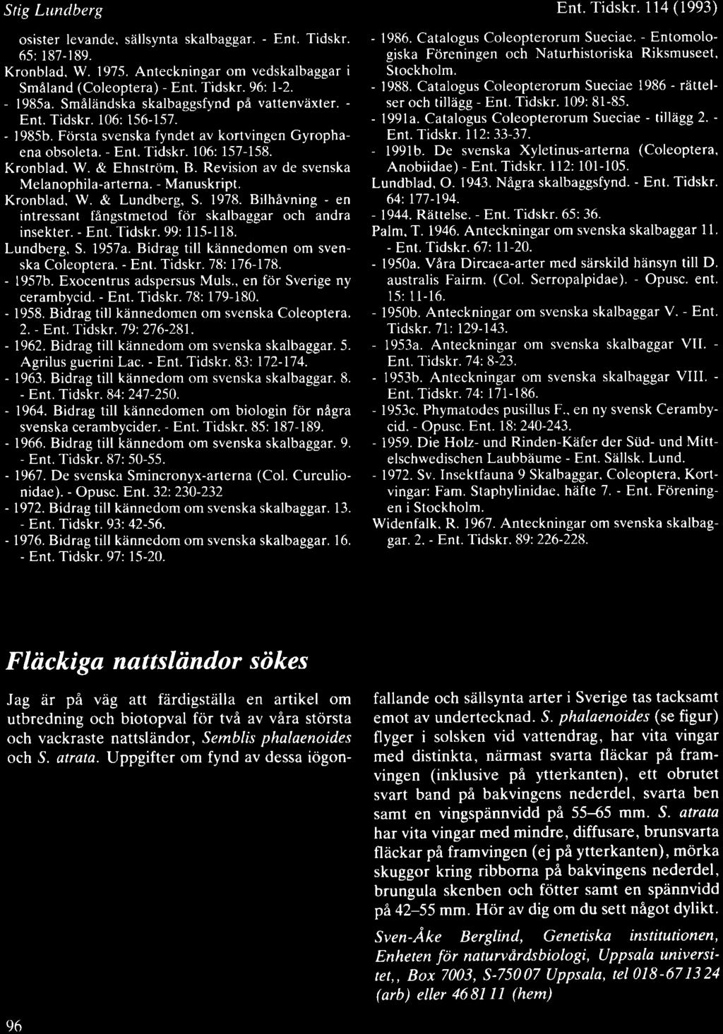 Stig Lundberg osister levande. siillsynta skalbaggar. - Ent. Tidskr. 65: 187-l 89. Kronblad. W. 1975. Anteckningar om vedskalbaggar i SmAland (Coleoptera) - Ent. Tidskr. 96: 1-2. - 1985a.