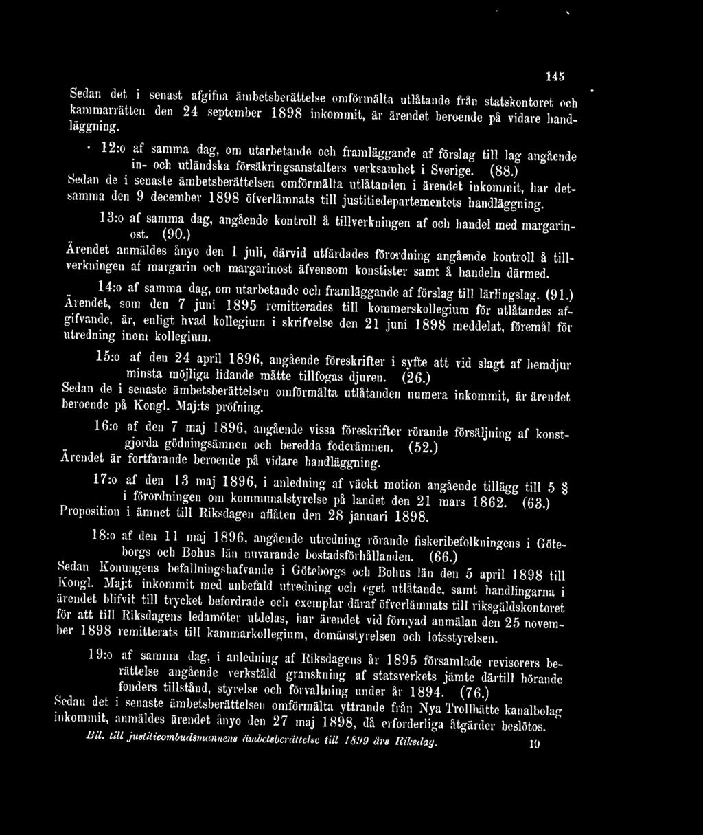 (88) Sedan de i senaste ämbetsberättelsen omförmälta utlåtanden i ärendet inkommit bär detsamma den 9 december 1898 öfverlämnats till justitiedepartementets handläggning.