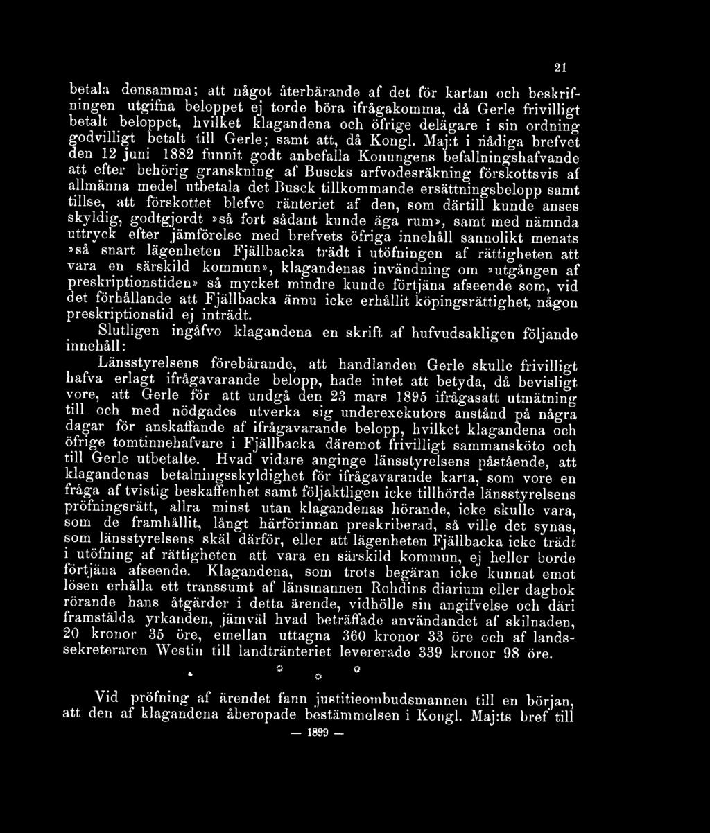 Maj:t i nådiga brefvet den 12 juni 1882 tunnit godt anbefalla Konungens befallningshafvande att efter behörig granskning åt Buscks arfvodesräkning förskottsvis af allmänna medel utbetala det Busck