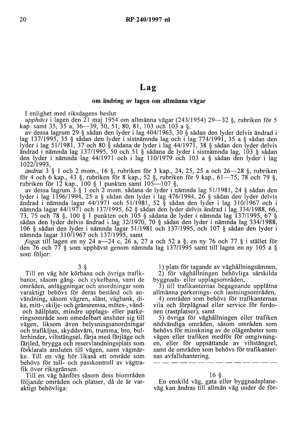 20 RP 240/1997 rd Lag om ändring av lagen om allmänna vägar I enlighet med riksdagens beslut upphävs i lagen den 21 maj 1954 om allmänna vägar (243/1954) 29-32,rubriken för 5 kap.