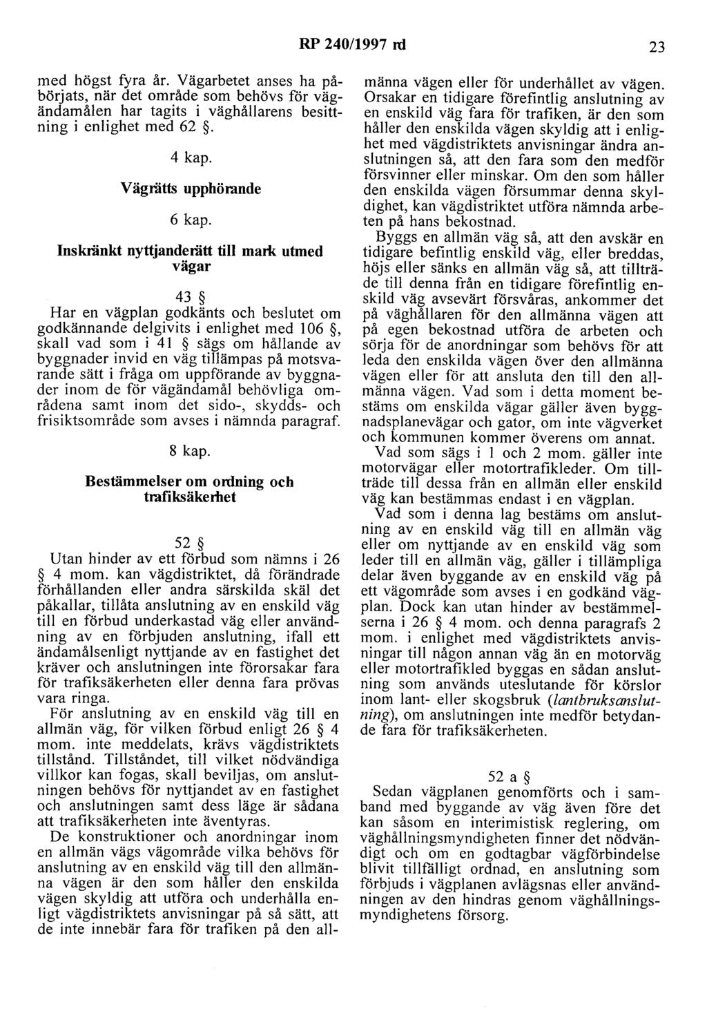RP 240/1997 rd 23 med högst fyra år. Vägarbetet anses ha påbörjats, när det område som behövs för vägändamålen har tagits i väghållarens besittning i enlighet med 62. 4 kap. Vägrätts upphörande 6 kap.