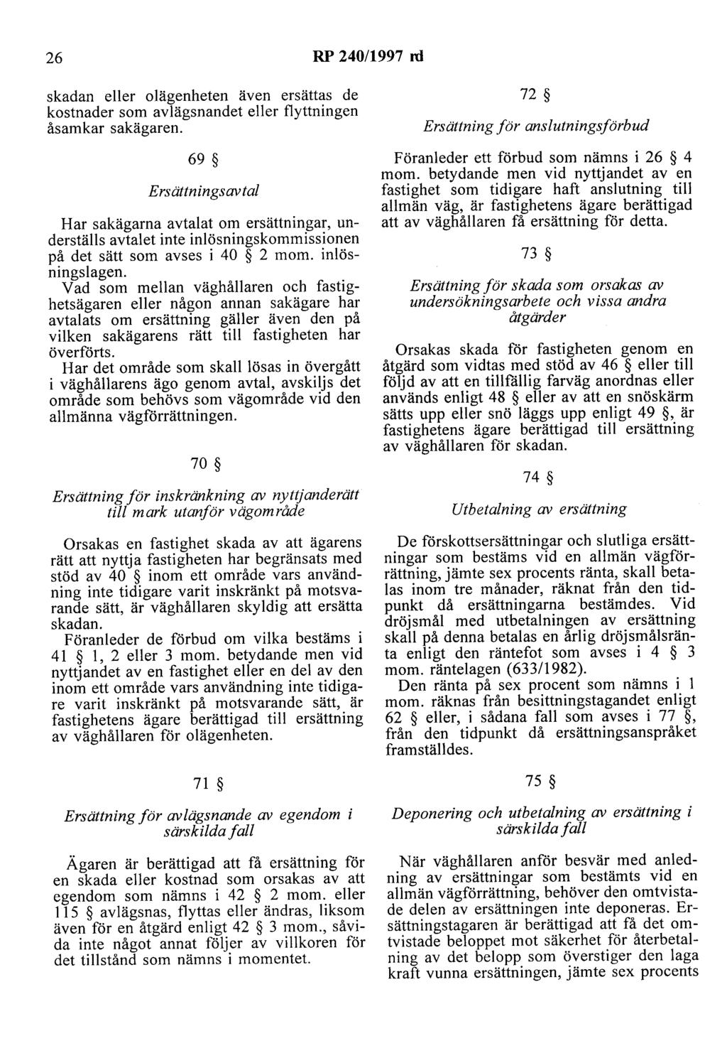 26 RP 240/1997 m skadan eller olägenheten även ersättas de kostnader som avlägsnandet eller flyttningen åsamkar sakägaren.