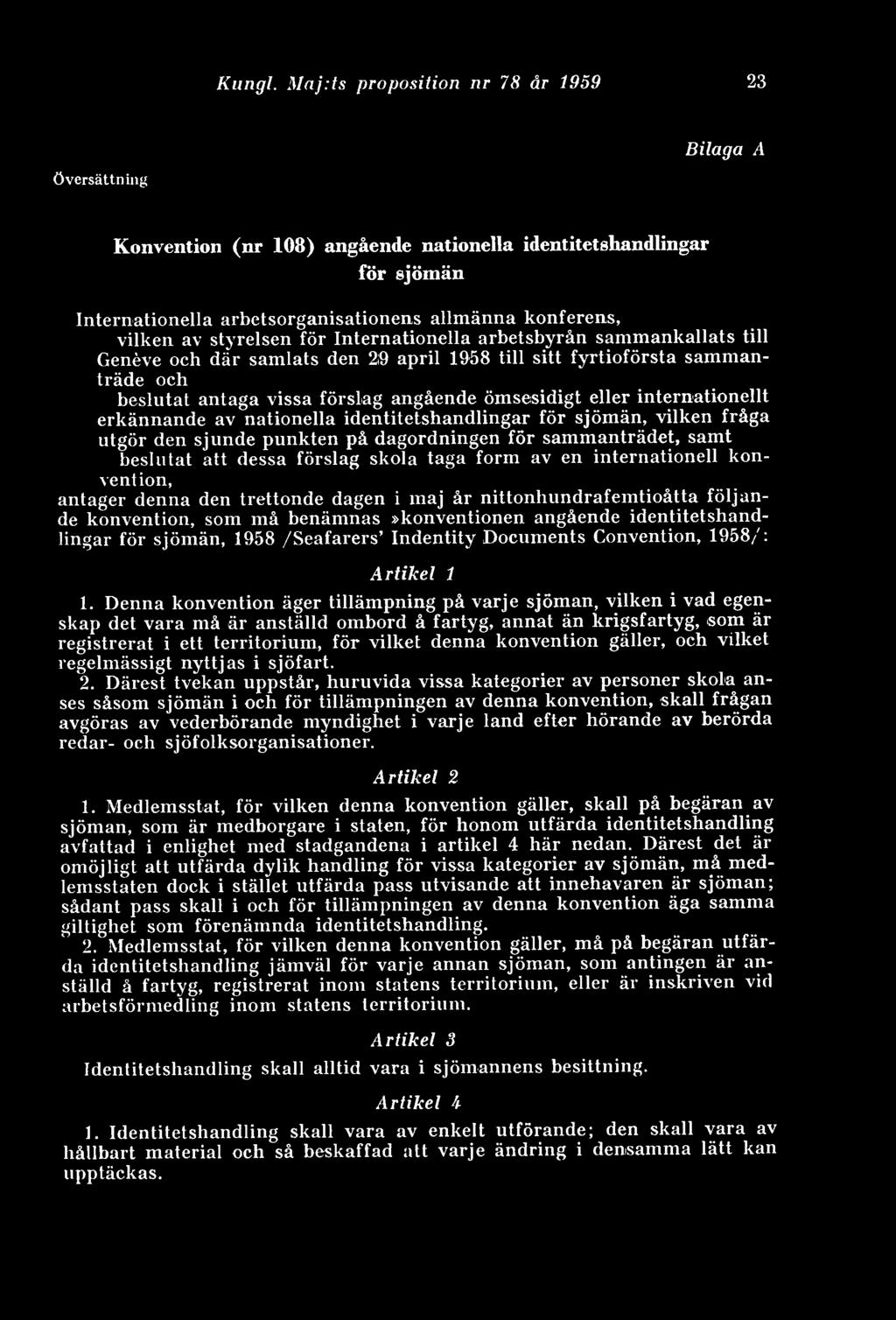 styrelsen för Internationella arbetsbyrån sammankallats till Geneve och där samlats den 2i9 april 1958 till sitt fyrtioförsta sammanträde och beslutat antaga vissa förslag angående ömsesidigt eller