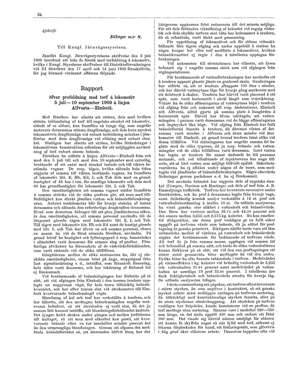 34 Afskrift. Till Kungl. Bilaga n:r 8. Järnvägsstyrelsen. Jämlikt Kungl. Järnvägsstyrelsens skrifvelse den 3 juli 1909 beordrad att leda de försök med torf eldning å lokomotiv, hvilka i Kungl.