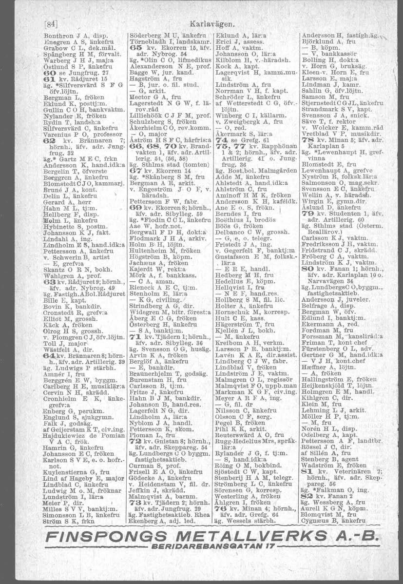 [84] Bonthron J A, disp. Enegren A S, änkefru Grabow e L, dek.mål. Spångberg H M, förvalt. Warberg J H J, maj:a OstIund S P, änkefru 60 se Jungfrug. 27 6.1 kv. Rådjuret 15 äg. *Silfversvärd S F G öfv.