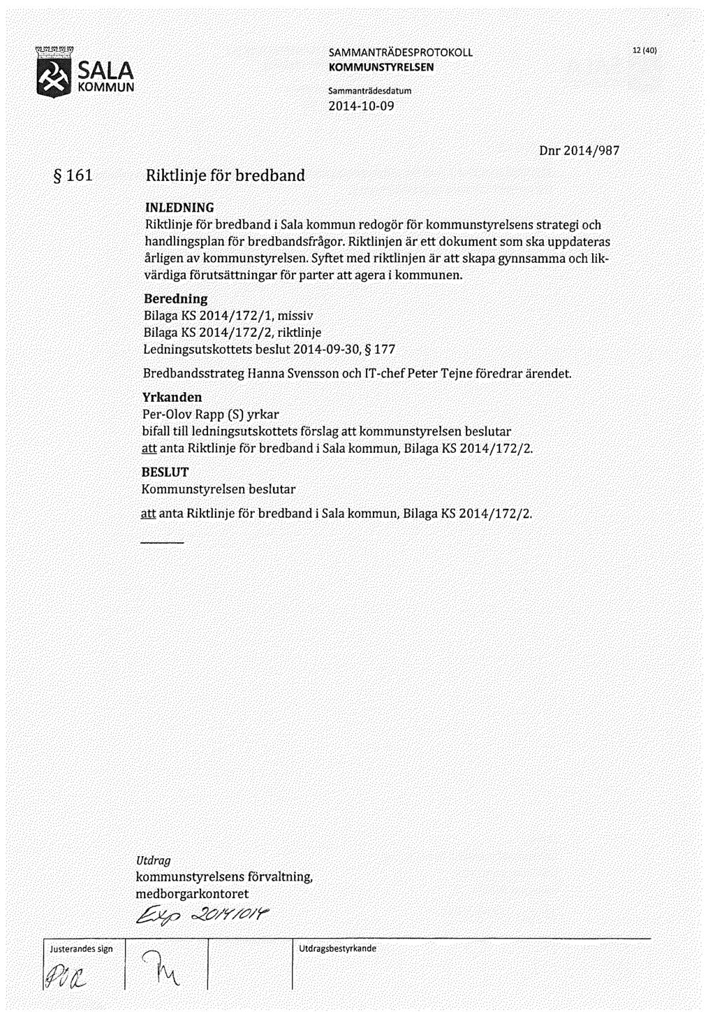 l SAlA KOMMUN 12 (40) 161 Riktlinje för bredband Dnr 2014/987 Riktlinje för bredband i Sala kommun redogör för kommunstyrelsens strategi och handlingsplan för bredbandsfrågor.