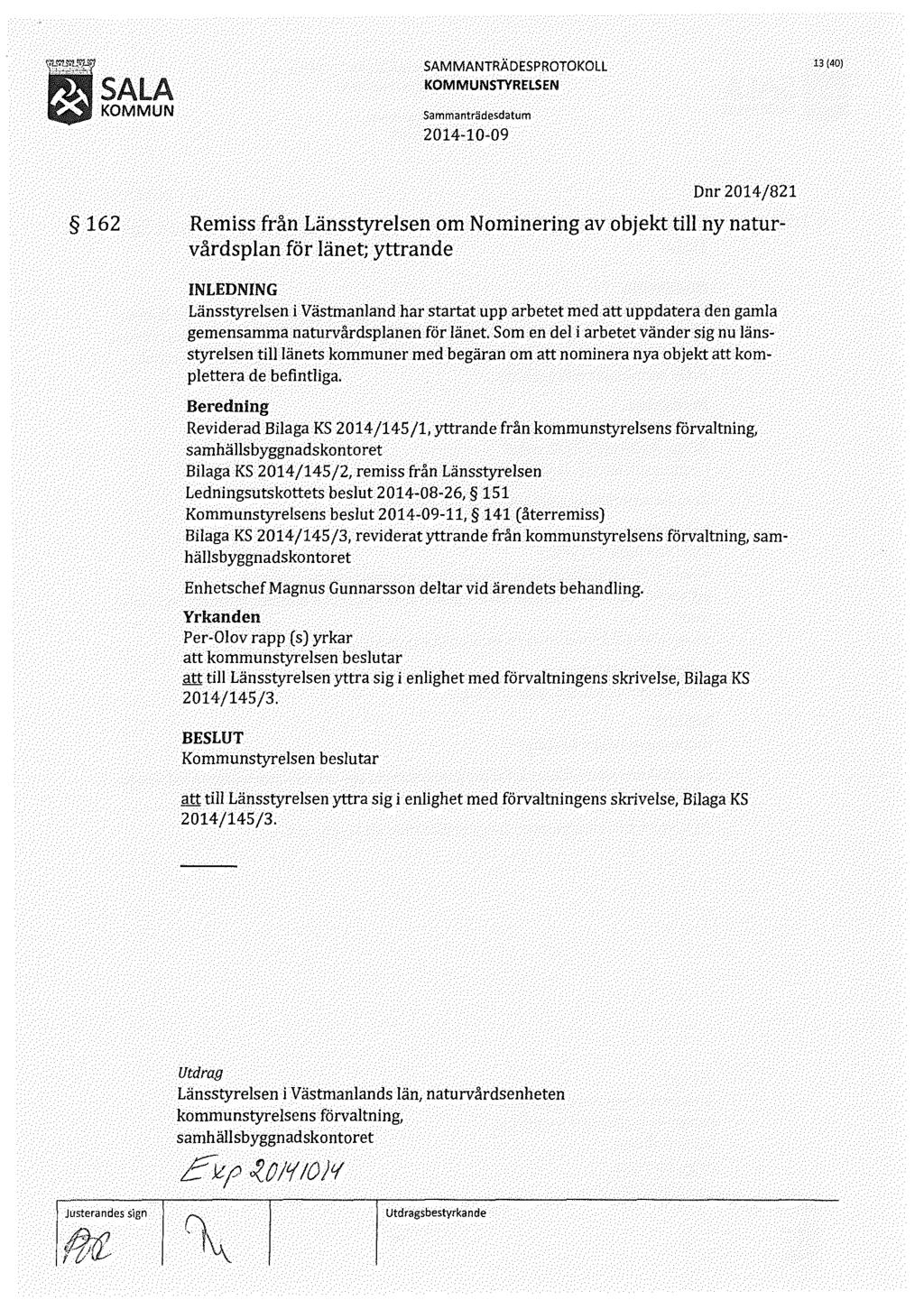 l. SAlA KOMMUN 13 {40) 162 Dnr 2014/821 Remiss från Länsstyrelsen om Nominering av objekt till ny naturvårdsplan för länet; yttrande Länsstyrelsen i Västmanland har startat upp arbetet med att