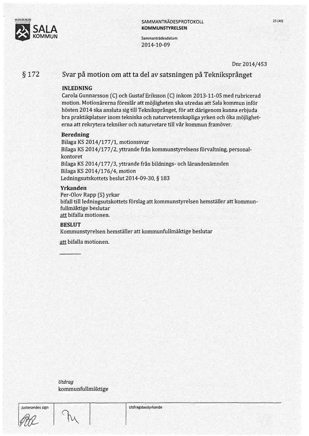 23 (40) 172 Dnr2014/453 Svar på motion om att ta del av satsningen på Tekniksprånget Carola Gunnarsson (C) och GustafEriksson (C) inkom 2013-11-05 med rubricerad motion.
