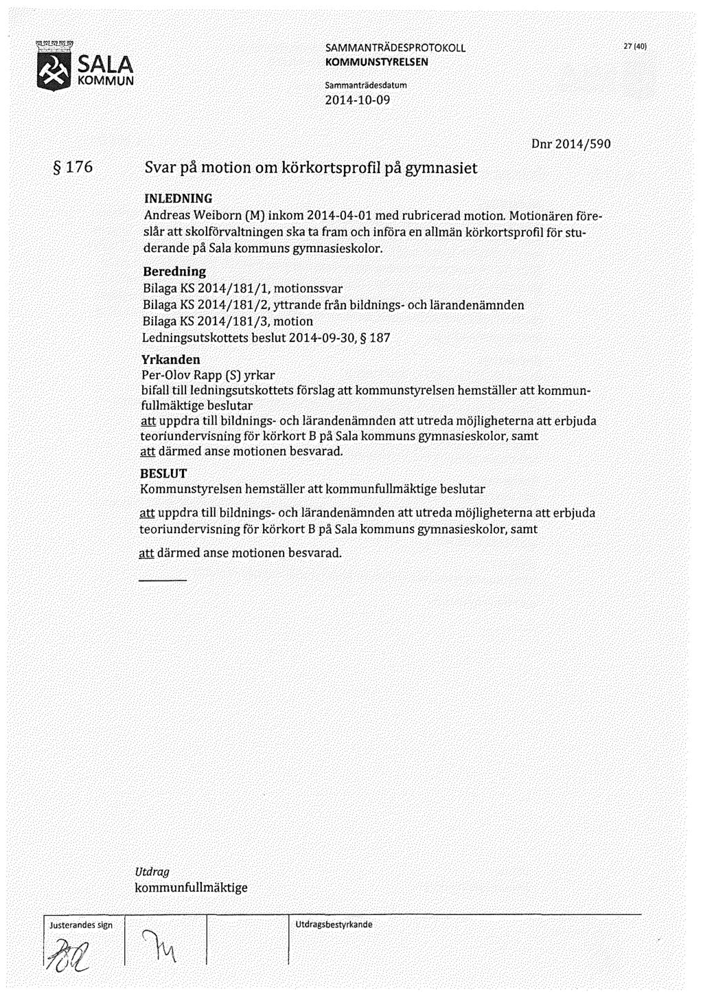 27 (40) 176 Svar på motion om körkortsprofil på gymnasiet Dnr 2014/590 Andreas Weiborn (M) inkom 2014-04-01 med rubricerad motion.