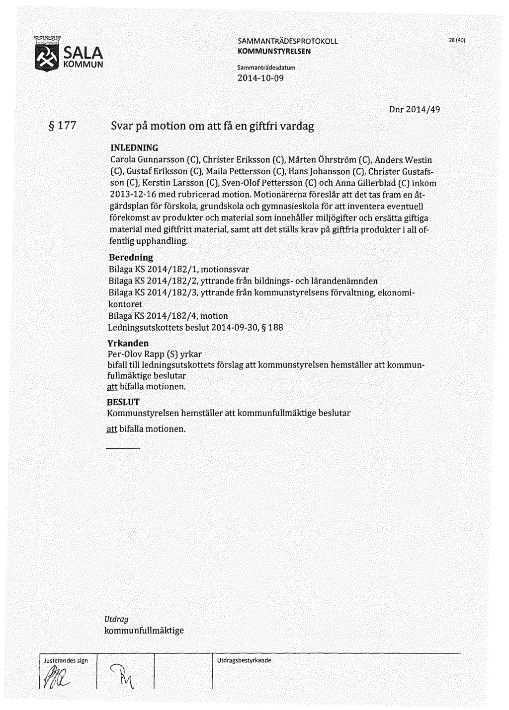 28 (40) 177 Svar på motion om att få en giftfri vardag Dnr 2014/49 Carola Gunnarsson (C), Christer Eriksson (C), Mårten Öhrström (C), Anders Westin (C), Gustaf Eriksson (C), Maila Pettersson (C),