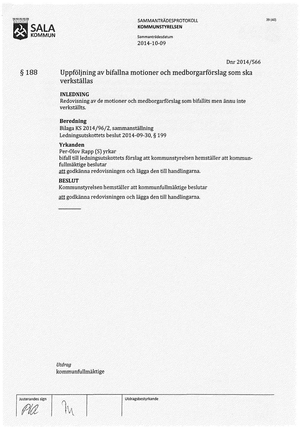 ~, h SAlA =e "" KOMMUN 39 {40) 188 Dnr 2014/566 Uppföljning av bifallna motioner och medborgarförslag som ska verkställas Redovisning av de motioner och medborgarförslag som bifallits men ännu inte