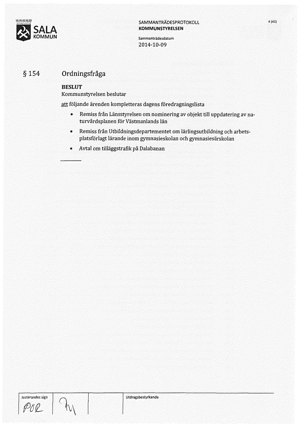 l. SAlA KOMMUN 4 (40) 154 Ordningsfråga Kommunstyrelsen beslutar att följande ärenden kompletteras dagens föredragningslista Remiss från Länsstyrelsen om nominering av objekt till uppdatering av