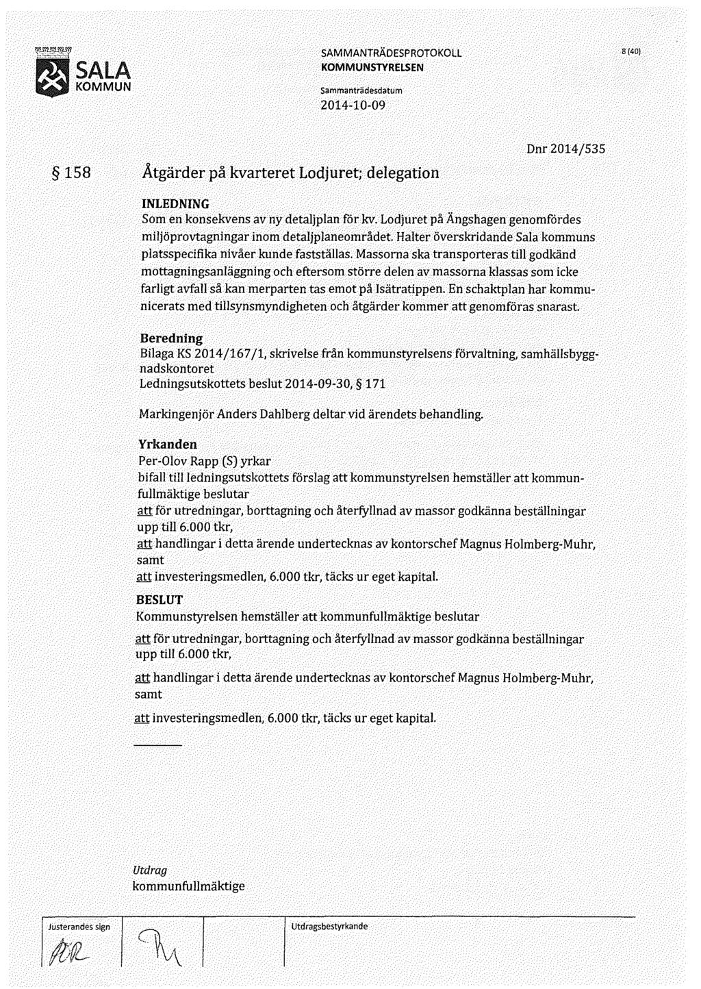 8 (40) 158 Åtgärder på kvarteret Lodjuret; delegation Dnr 2014/535 Som en konsekvens av ny detaljplan för kv.