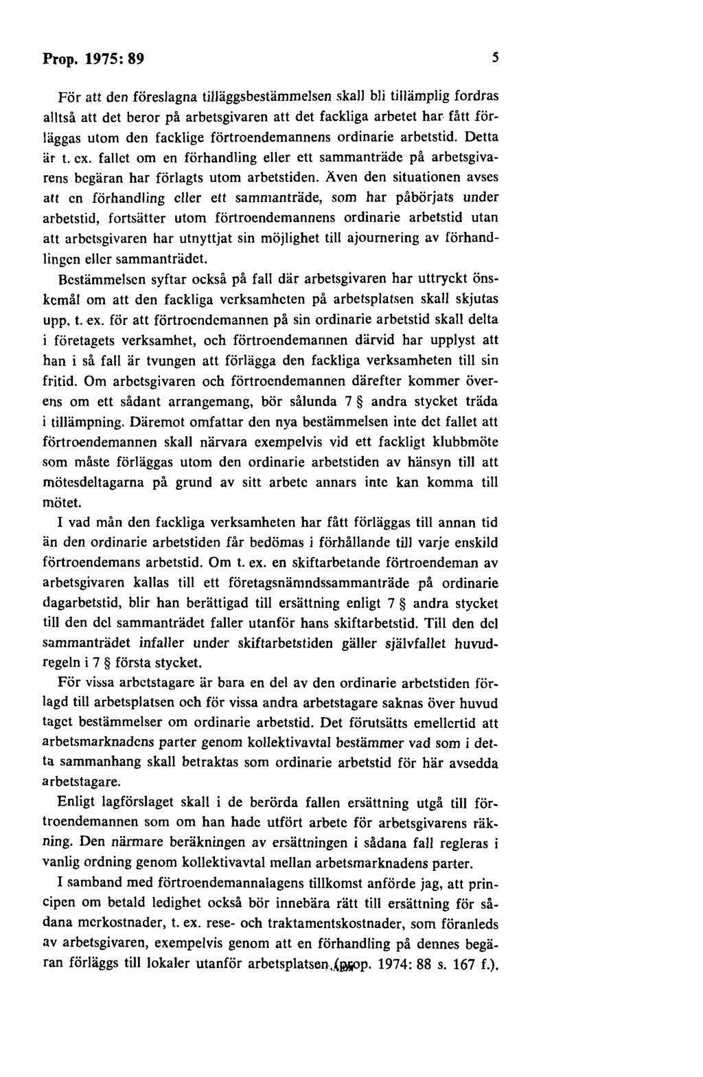 Prop. 1975: 89 5 För att den föreslagna tilläggsbestämmelsen skall bli tillämplig fordras alltså att det beror på arbetsgivaren att det fackliga arbetet har fått förläggas utom den facklige