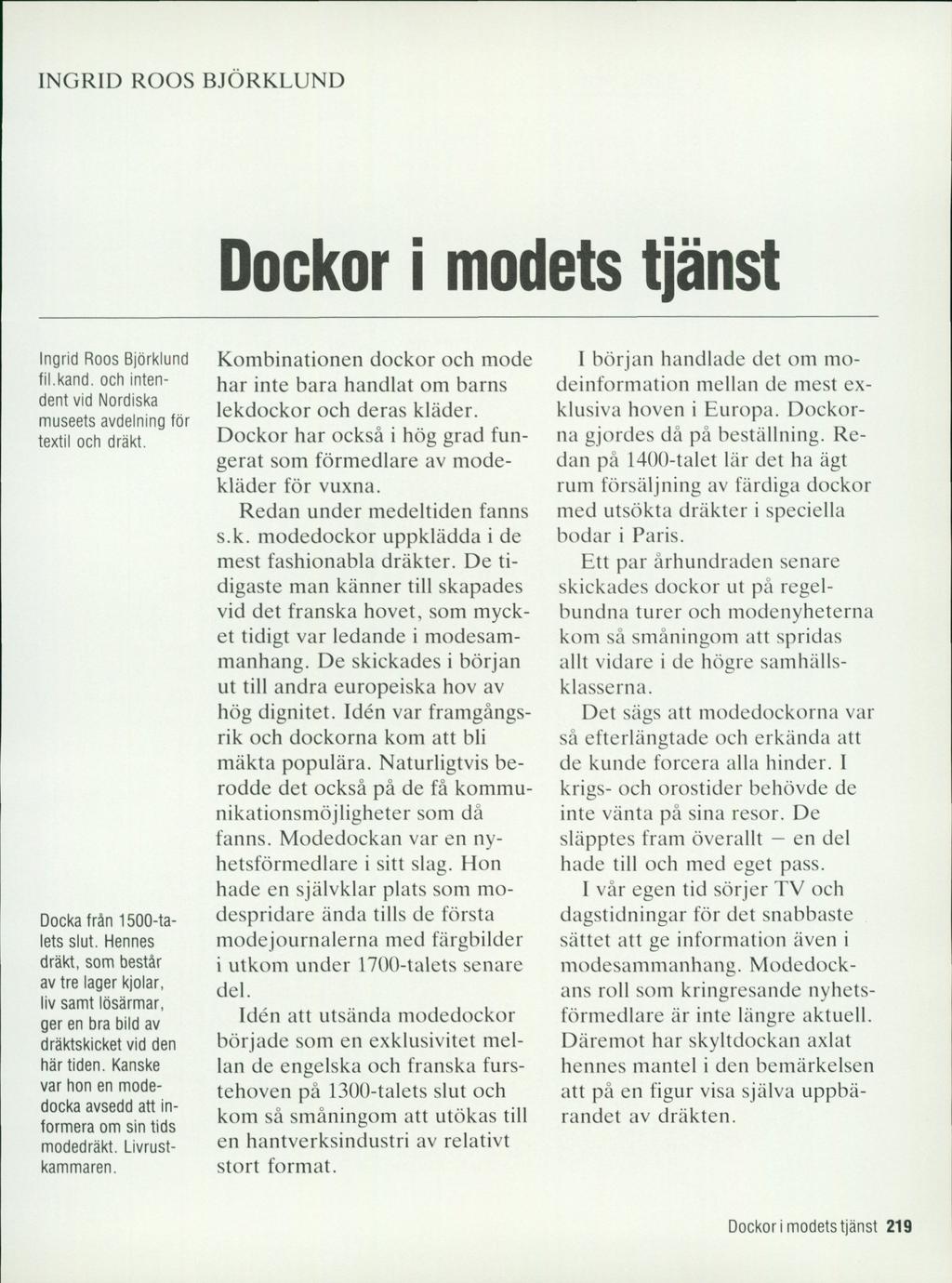 INGRID ROOS BJÖRKLUND Dockor i modets tjänst Ingrid Roos Björklund fil.kand. och intendent vid Nordiska museets avdelning för textil och dräkt. Docka från 1500-talets slut.