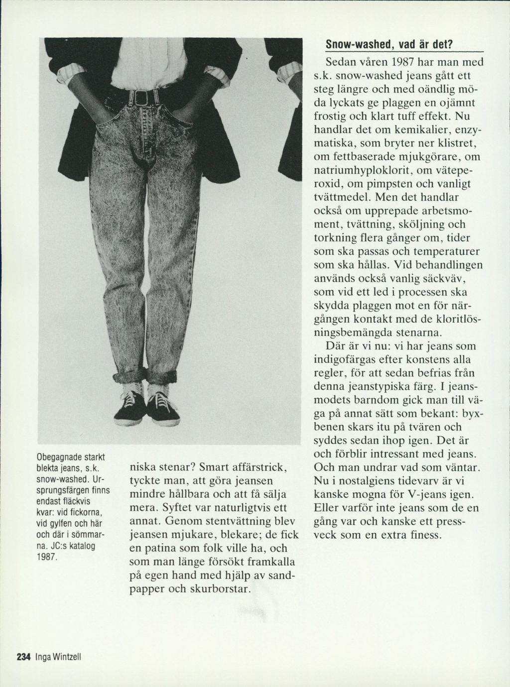 Obegagnade starkt blekta jeans, s.k. snow-washed. Ursprungsfärgen finns endast fläckvis kvar: vid fickorna, vid gylfen och här och där i sömmarna. JC:s katalog 1987. k ' niska stenar?