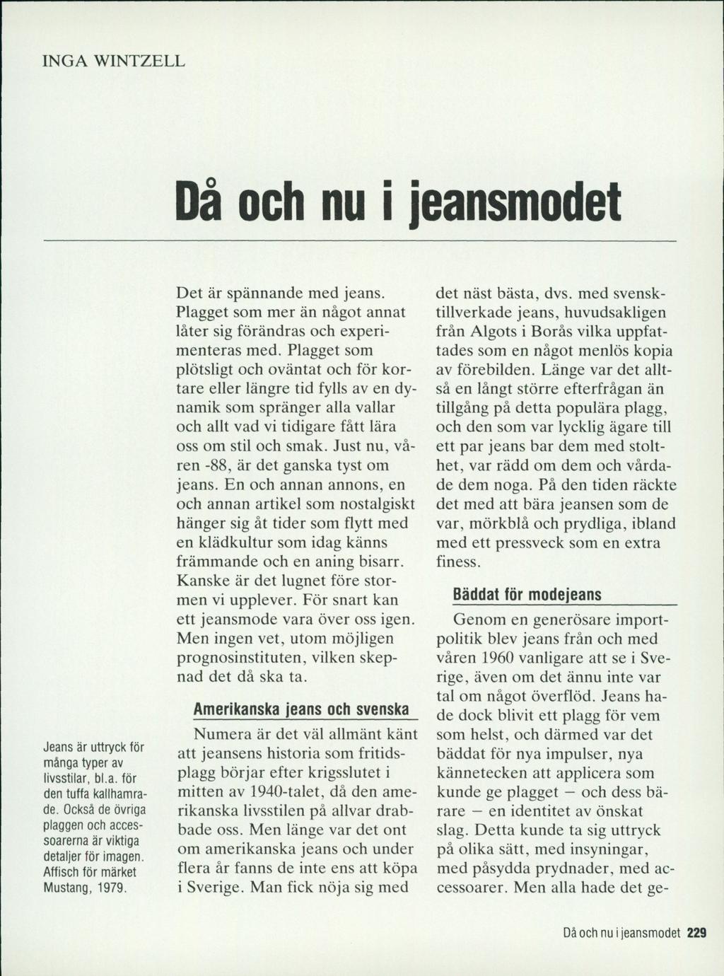 INGA WINTZELL Då och nu i jeansmodet Jeans är uttryck för många typer av livsstilar, bl.a. för den tuffa kallhamrade. Också de övriga plaggen och accessoarerna är viktiga detaljer för imagen.