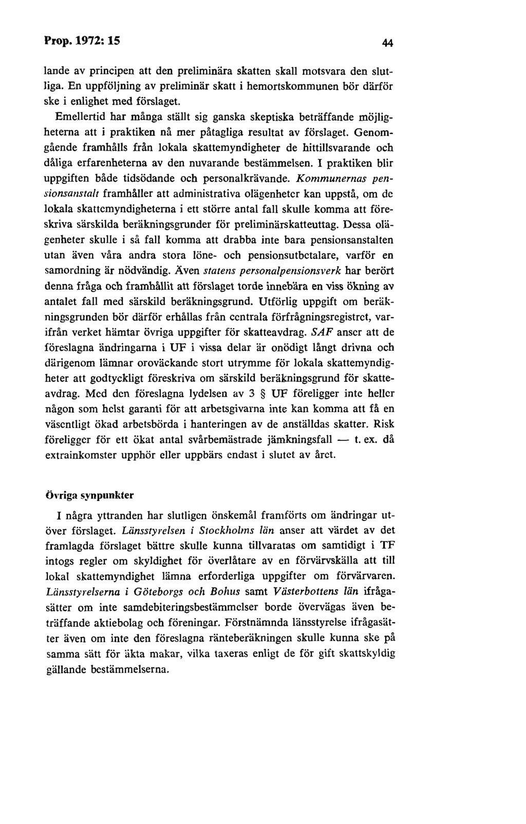 Prop.1972:15 44 lande av principen att den preliminära skatten skall motsvara den slutliga. En uppföljning av preliminär skatt i hemortskommunen bör därför ske i enlighet med förslaget.