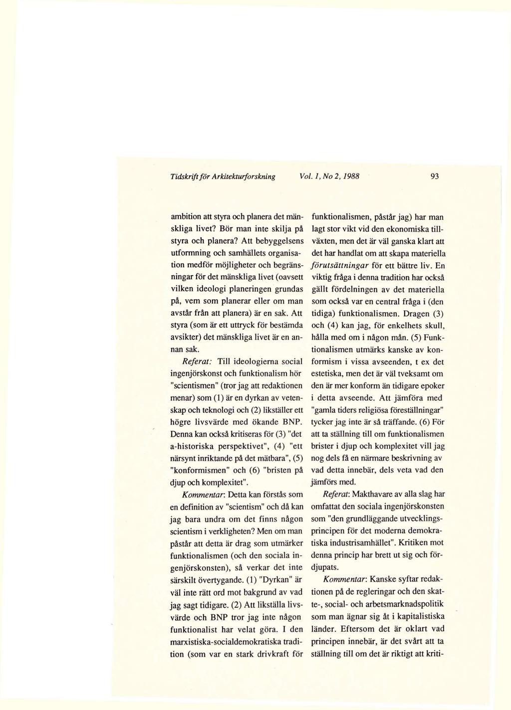 Tidskrift för Arkitekturforskning Vol. 1, No 2, 1988 93 ambition att styra och planera det mänskliga livet? Bör man inte skilja på styra och planera?