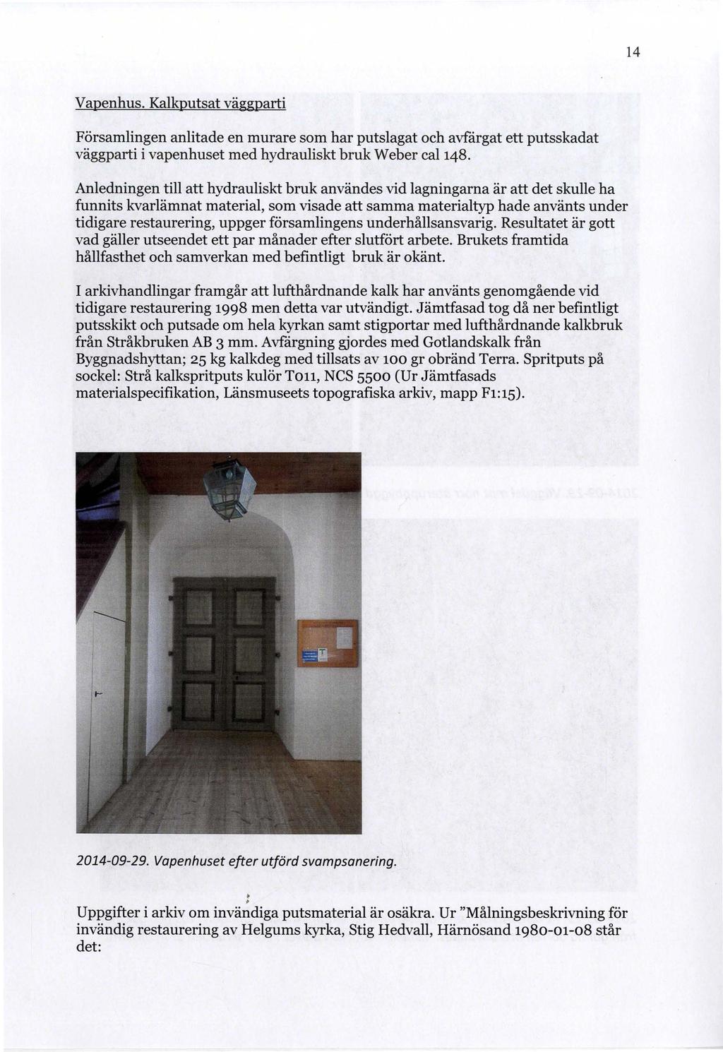 14 Vapenhus. Kalkputsat väggparti Församlingen anlitade en murare som har putslagat och avfärgat ett putsskadat väggparti i vapenhuset med hydrauliskt bruk Weber ca1148.