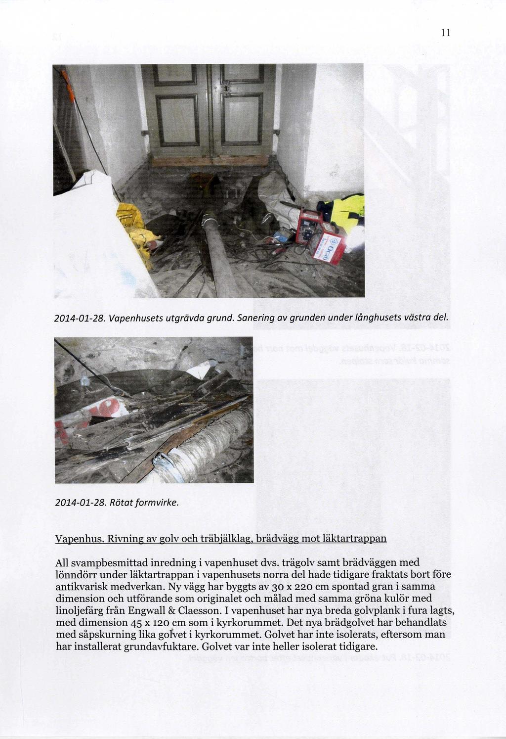 11 2014-01-28. Vapenhusets utgrävda grund. Sanering av grunden under långhusets västra del. 2014-01-28. Rötat form virke. Vapenhus. Rivning av golv och träbjälklag, brädvägg mot läktartrappan All svampbesmittad inredning i vapenhuset dvs.