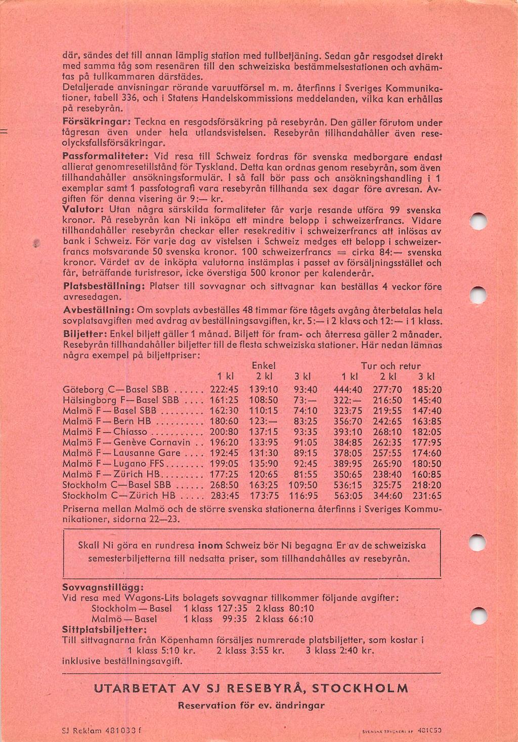 där, sändes det till annan lämplig station med tullbetjäning. Sedan går resgodset direkt med samma tåg som resenären till den schweiziska bestämmelsestationen och avhäm tas på tullkammaren därstädes.