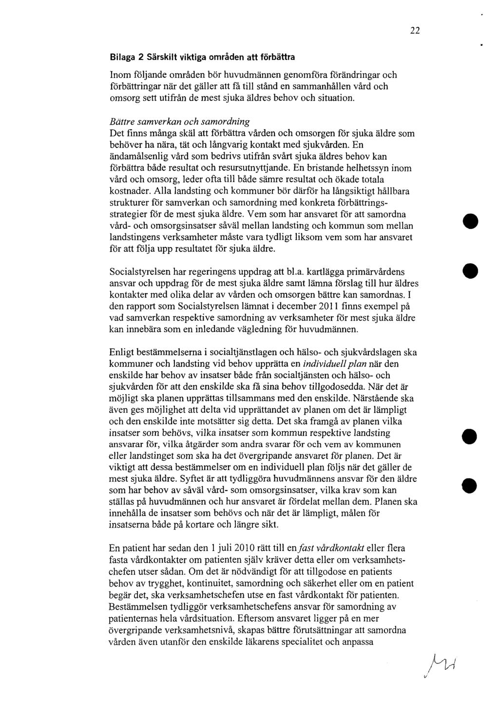 22 Bilaga 2 Särskilt viktiga områden att förbättra Inom följande områden bör huvudmännen genomföra förändringar och förbättringar när det gäller att få till stånd en sammanhållen vård och omsorg sett