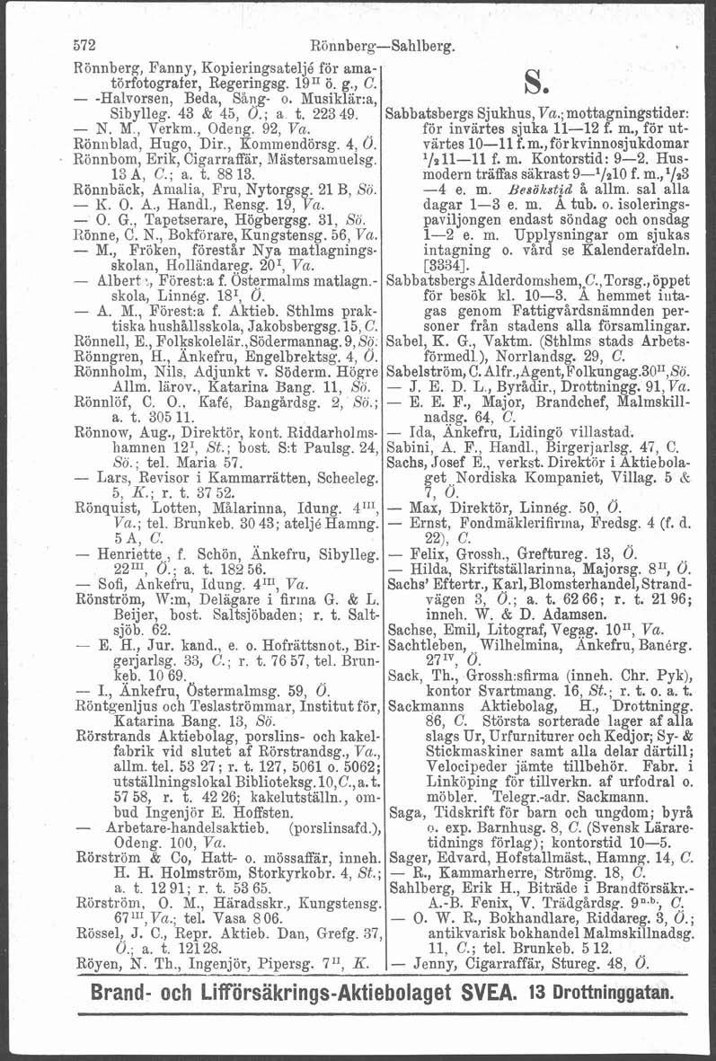 * 2 572 Rinnberg-Sahlberg. Rönnberg, Fanny, Kopieringsateljé för amatörfotografer, Regeringsg. 19" ö. g., C. - -Halvorsen, Beda, Sång- o. Musiklär:a, Sibylleg. 43 RL. 45, Ö.; a t. 223 49. - N. M., Verkm.