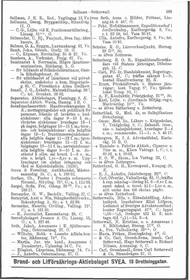 Sellman -Setterwall 589 Sellman, J. E. E., Red., Ynglingag. l3,va. von Seth, Anna o. Hildur, Fröknar, Lin- Sellmann,.Georg, Bryggeridisp., Strandväg. nég.44 & 46', 0. 11, 0.