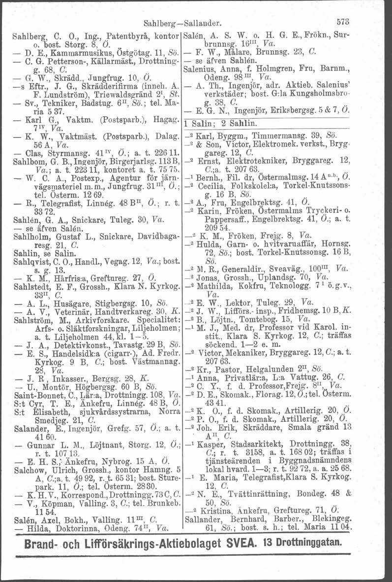 Sahlberg, C. Sahlberg-Sallaiider. 573 O., Ing.,,Patentbyrå, kontor SalBn, A. S. W. o. H. G. E., Frökn., Surbrunnsg. lp1, Va. - B. W., Malare, Brunnsg. 23, C. - se afven SahlQn. Salenius, Anna, f.