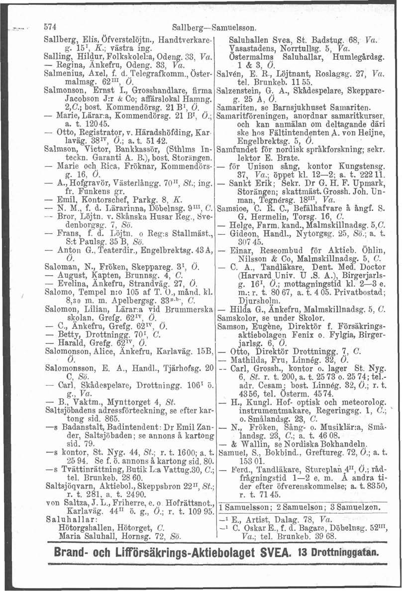 i L ', =-.. 574 Sallberg-Samuelsson. Sallberg, Elis, Ofverstelöjtii., Handtverkareg. 15I, K., västra ing. Salling, Hilaur, Folkskolel:a, Odeng. 33, Va. - Regina, Ankefru, Odeng. 33, Va. Salmenius, Axel, f.